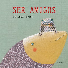 KALANDRAKA, Ser amigos - Arianna Papini