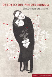Retrato del fin del mundo, Carlos Ruiz Caballero - ALBA
