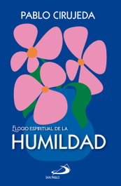 Elogio espiritual de la Humildad, Pablo Cirujeda - SAN PABLO EDITORIAL