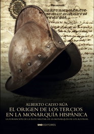 El origen de los Tercios en la Monarquía Hispánica, Alberto Calvo Rúa - SND EDITORES
