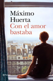 Con el amor bastaba, Máximo Huerta - PLANETA