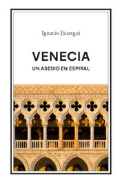 ATHENAICA EDITORIAL, Venecia. Un asedio en espiral, Ignacio Jáuregui Real - ATHENAICA EDITORIAL