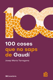 100 coses que no saps de Gaudí, Josep Maria Tarragona i Clarasó - COSSETANIA EDICIONS
