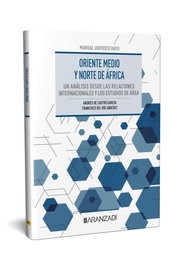 Oriente Medio y Norte de África: un análisis desde las Relaciones Internacionales y los Estudios de Área, Andrés De Castro García - ARANZADI