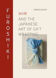 Furoshiki - And the Japanese Art of Gift Wrapping, Tomoko Kakita - Laurence King Publishing