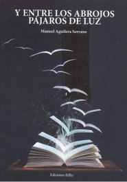 EDICIONES RILKE, Y entre los abrojos pájaros de luz, Manuel Aguilera Serrano