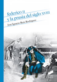 20.Federico II y la Prusia del siglo XVIII, Jose Ignacio Ruiz Rodriguez - Sintesis Editorial