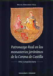 Patronazgo real en los monasterios jerónimos de la Corona de Castilla, Miguel Herguedas Vela - UNIV.VALLADOLID