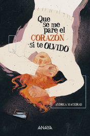 Que se me pare el corazón si te olvido, Andrea Maceiras - ANAYA