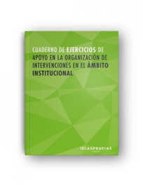 IDEASPROPIAS, Cuaderno de ejercicios apoyo en la organización de intervenciones en el ámbito institucional - VV.AA.