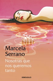 Nosotras que nos queremos tanto, Marcela Serrano - DEBOLSILLO