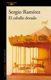 El caballo dorado, Sergio Ramírez - Alfaguara