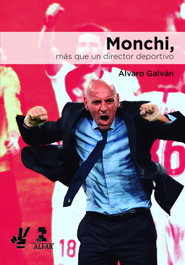 Monchi, más que un director deportivo, Álvaro Galván Cárdenas - ALFAR EDICIONES