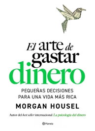 El arte de gastar dinero, Morgan Housel - PLANETA