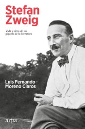 Stefan Zweig: Vida y obra gigante de literatura, Luis Fernando Moreno Claros - ARPA EDITORES