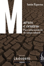 Marxes e centros. Para unha socioloxía do campo cultural, Antón Figueroa - LAIOVENTO (IBD)