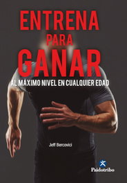 Entrena para ganar. Al máximo nivel a cualquier edad, Jeff Bercovici - PAIDOTRIBO