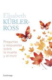 Preguntas y respuestas sobre la muerte y el morir, Elisabeth Kübler-Ross - LUCIERNAGA EDICIONES