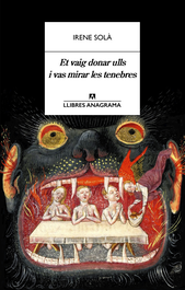 Et vaig donar ulls i vas mirar les tenebres, Irene Solà Saez - ANAGRAMA