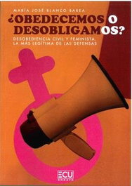 ¿Obedecemos o desobligamos? Desobediencia civil y feminista, María José Blanco Barea - ECU