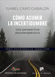 Cómo asumir la incertidumbre. Una perspectiva psicoterapéutica, Isabel Caro Gabalda - DESCLEE DE BROUWER