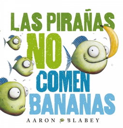 ANAYA, Las pirañas no comen bananas, Aaron Blabey - ANAYA