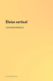 Eloísa vertical, Catalina Murillo - LOS TRES EDITORES
