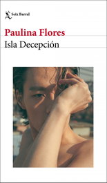 Isla Decepción, Paulina Flores - SEIX BARRAL EDICIONES