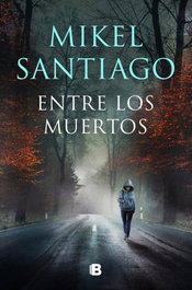 EDICIONES B, Entre los muertos (Trilogía de Illumbe 3), Mikel Santiago - EDICIONES B