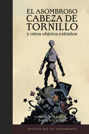 El asombroso Cabeza de Tornillo y otros objetos extraños (Edición del 20 aniversario), Mike Mignola - Norma Editorial