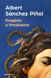 Pregària a Prosèrpina, Albert Sánchez Piñol - DEBUTXACA
