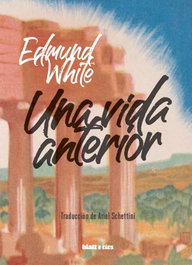 Una vida anterior, Edmund White - BLATT & RIOS