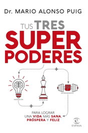 Tus tres superpoderes para lograr una vida más sana, próspera y feliz, Mario Alonso Puig - ESPASA CALPE