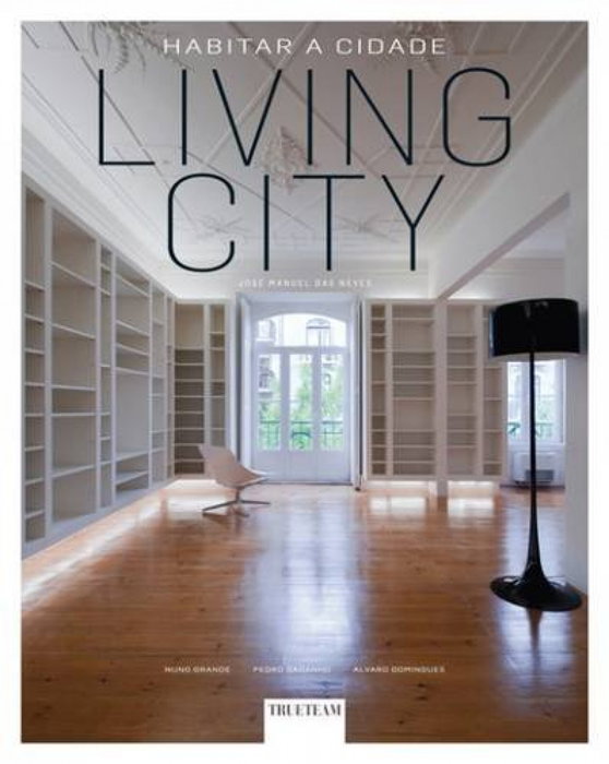 LIVING CITY.HABITAR A CIDADE, Nuno Grande, Pedro Gadanho, A Domingues - TRUE TEAM