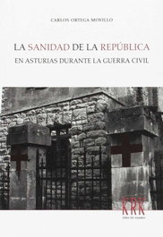 LA SANIDAD DE LA REPÚBLICA EN ASTURIAS DURANTE LA GUERRA CIVIL, Carlos Ortega Movillo - KRK EDICIONES