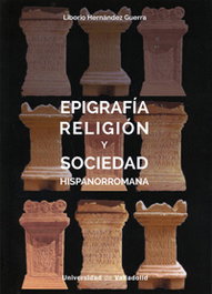 Epigrafía, Religión y Sociedad Hispanorromana, Liborio Hernandez Guerra - UNIV.VALLADOLID