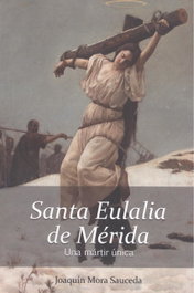 GLYPHOS EDITORIAL, SANTA EULALIA DE MERIDA, UNA MARTIR ÚNICA - Joaquín Mora Sauceda