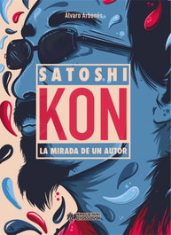 Satoshi Kon, la mirada de un autor, Álvaro Arbonés - Ediciones Heroes De Papel Sl