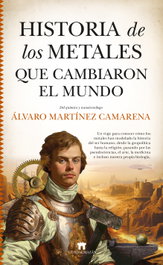 Historia de los metales que cambiaron el mundo, Álvaro Martínez Camarena - Almuzara Editorial