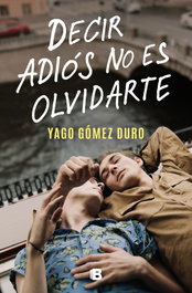 Decir adiós no es olvidarte, Yago Sparks - EDICIONES B