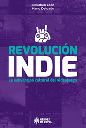 Ediciones Heroes De Papel Sl Revolución Indie. La subversión cultural del videojuego