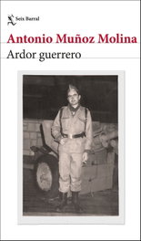 Ardor guerrero, Antonio Muñoz Molina - SEIX BARRAL EDICIONES