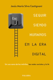 Seguir siendo humanos en la era digital, Jesús María Silva Castignani - Palabra