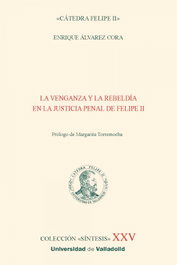 La venganza y la rebeldía en la justicia penal de Felipe II, Enrique Álvarez Cora - UNIV.VALLADOLID