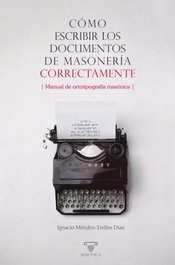 Cómo escribir los documentos de masonería correctamente, Ignacio Méndez-Trelles Díaz - MASONICA