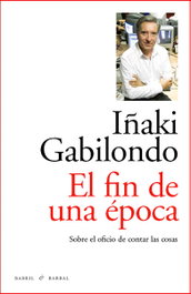 El fin de una época, Iñaki Gabilondo - BARRIL Y BARRAL
