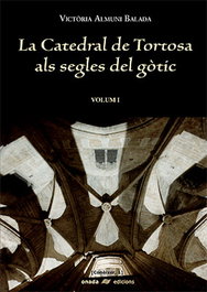 La catedral de Tortosa als segles del gòtic Vol. I, Victòria Almuni Balada - ONADA EDICIONS