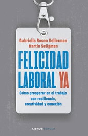 Felicidad laboral ya, Gabriella Rosen Kellerman y Martin Seligman - LIBROS CUPULA