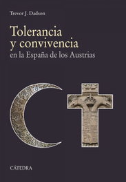 Tolerancia y convivencia en la España de los Austrias, Trevor J. Dadson - CATEDRA