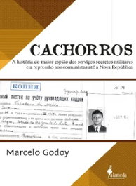 Cachorros - a história do maior espião dos serviços secre, Marcelo Godoy - ALAMEDA